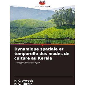 Ayyoob, K C Dynamique spatiale et temporelle des modes de culture au Kerala: Une approche statistique Ayyoob, K C Dynamique spatiale et temporelle des modes de culture au Kerala: Une approche statistique