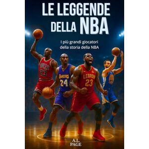 Page, A.L. Le leggende della NBA: I più grandi giocatori di basket di tutti i tempi Jordan, LeBron, Kobe, Curry e le altre stelle che hanno fatto la storia dell'NBA Page, A.L. Le leggende della NBA: I più grandi giocatori di basket di tutti i tempi Jordan, LeBron, Kobe, Curry e le altre stelle che hanno fatto la storia dell'NBA