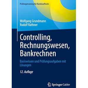 Grundmann, Wolfgang Controlling, Rechnungswesen, Bankrechnen: Basiswissen und Prüfungsaufgaben mit Lösungen (Prüfungstraining für Bankkaufleute) Grundmann, Wolfgang Controlling, Rechnungswesen, Bankrechnen: Basiswissen und Prüfungsaufgaben mit Lösungen (Prüfungstraining für Bankkaufleute)