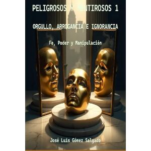 Gomez Salgado jlgs, Sr. José Luis Orgullo, arrogancia e ignorancia: Una novela sobre fe, poder y manipulación (Trilogía “Peligrosos y mentirosos”) Gomez Salgado jlgs, Sr. José Luis Orgullo, arrogancia e ignorancia: Una novela sobre fe, poder y manipulación (Trilogía “Peligrosos y mentirosos”)