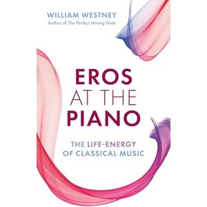Rowman & Littlefield Publishers Eros at the Piano: The Life-Energy of Classical Music Rowman & Littlefield Publishers Eros at the Piano: The Life-Energy of Classical Music