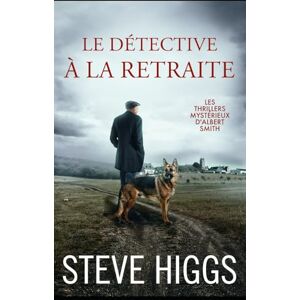 Higgs, Steve Le détective à la retraite: Les thrillers mystérieux d'Albert Smith Tome 1 Higgs, Steve Le détective à la retraite: Les thrillers mystérieux d'Albert Smith Tome 1