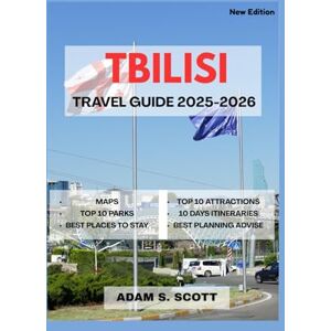 Scott TBILISI TRAVEL GUIDE 2025-2026: Unveiling Georgia’s vibrant capital with firsthand insights, detailed maps, authentic food and wine journeys, cultural ... itineraries." (Adams local travel tips) Scott TBILISI TRAVEL GUIDE 2025-2026: Unveiling Georgia’s vibrant capital with firsthand insights, detailed maps, authentic food and wine journeys, cultural ... itineraries." (Adams local travel tips)