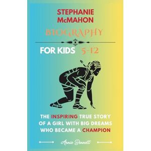 Bennett, Annie STEPHANIE McMAHON BIOGRAPHY: The Inspiring True Story of a Girl with Big Dreams Who Became a Champion (Sports Legends for Kids) Bennett, Annie STEPHANIE McMAHON BIOGRAPHY: The Inspiring True Story of a Girl with Big Dreams Who Became a Champion (Sports Legends for Kids)
