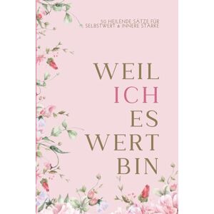 Malcher, Laura-Maja Weil ich es Wert bin: 50 Heilende Sätze für Selbstwert & innere Stärke (Motivationssätze Motivation für jeden Tag!) Malcher, Laura-Maja Weil ich es Wert bin: 50 Heilende Sätze für Selbstwert & innere Stärke (Motivationssätze Motivation für jeden Tag!)