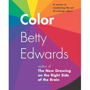 Betty Edwards Color: A Course in Mastering the Art of Mixing Colors Cover May Vary Betty Edwards Color: A Course in Mastering the Art of Mixing Colors Cover May Vary