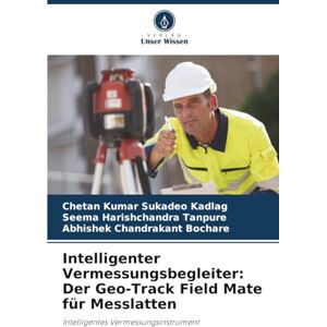 Sukadeo Kadlag, Chetan Kumar Intelligenter Vermessungsbegleiter: Der Geo-Track Field Mate für Messlatten: Intelligentes Vermessungsinstrument Sukadeo Kadlag, Chetan Kumar Intelligenter Vermessungsbegleiter: Der Geo-Track Field Mate für Messlatten: Intelligentes Vermessungsinstrument