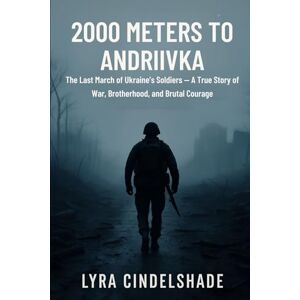 Cindelshade, Lyra 2000 Meters to Andriivka: The Last March of Ukraine’s Soldiers — A True Story of War, Brotherhood, and Brutal Courage Cindelshade, Lyra 2000 Meters to Andriivka: The Last March of Ukraine’s Soldiers — A True Story of War, Brotherhood, and Brutal Courage
