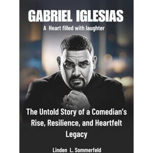 Sommerfeld, Linden L. GABRIEL IGLESIAS :A Heart filled with laughter: The Untold Story of a Comedian’s Rise, Resilience, and Heartfelt Legacy (BIOGRAPHIES OF LAUGH LEGENDS: THE UNTOLD STORIES OF AMERICA'S TOP COMEDIANS) Sommerfeld, Linden L. GABRIEL IGLESIAS :A Heart filled with laughter: The Untold Story of a Comedian’s Rise, Resilience, and Heartfelt Legacy (BIOGRAPHIES OF LAUGH LEGENDS: THE UNTOLD STORIES OF AMERICA'S TOP COMEDIANS)