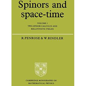 Penrose/Rindler Spinors and Space Time Volume 1: Volume 1, Two-Spinor Calculus and Relativistic Fields: 001 (Cambridge Monographs on Mathematical Physics) Penrose/Rindler Spinors and Space Time Volume 1: Volume 1, Two-Spinor Calculus and Relativistic Fields: 001 (Cambridge Monographs on Mathematical Physics)