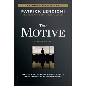 Lencioni, Patrick M. The Motive: Why So Many Leaders Abdicate Their Most Important Responsibilities (J-B Lencioni Series) Lencioni, Patrick M. The Motive: Why So Many Leaders Abdicate Their Most Important Responsibilities (J-B Lencioni Series)