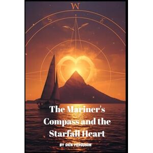 Ferguson, Dick The Mariner's Compass and the Starfall Heart Ferguson, Dick The Mariner's Compass and the Starfall Heart