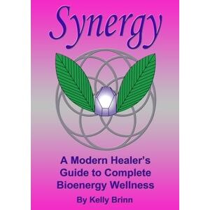 Brinn, Kelly Synergy: A Modern Healer's Guide to Complete Bioenergy Wellness Brinn, Kelly Synergy: A Modern Healer's Guide to Complete Bioenergy Wellness