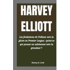 D. Lind, Denny HARVEY ELLIOTT: Les fondations de Fulham vers la gloire en Premier League : qu'est-ce qui pousse un adolescent vers la grandeur ? D. Lind, Denny HARVEY ELLIOTT: Les fondations de Fulham vers la gloire en Premier League : qu'est-ce qui pousse un adolescent vers la grandeur ?