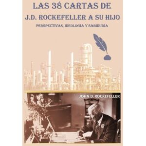 Rockefeller, J D Las 38 cartas de J.D. Rockefeller a su hijo: perspectivas, ideología y sabiduría Rockefeller, J D Las 38 cartas de J.D. Rockefeller a su hijo: perspectivas, ideología y sabiduría