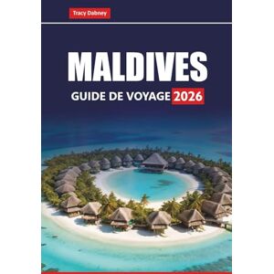 Dabney, Tracy MALDIVES GUIDE DE VOYAGE 2026: Explorez des îles tropicales, des plages de sable blanc, des aventures de plongée et des stations balnéaires pour des vacances dans l'océan Indien Dabney, Tracy MALDIVES GUIDE DE VOYAGE 2026: Explorez des îles tropicales, des plages de sable blanc, des aventures de plongée et des stations balnéaires pour des vacances dans l'océan Indien