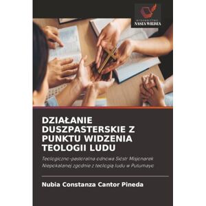 Cantor Pineda, Nubia Constanza DZIAŁANIE DUSZPASTERSKIE Z PUNKTU WIDZENIA TEOLOGII LUDU: Teologiczno-pastoralna odnowa Sióstr Misjonarek Niepokalanej zgodnie z teologią ludu w Putumayo Cantor Pineda, Nubia Constanza DZIAŁANIE DUSZPASTERSKIE Z PUNKTU WIDZENIA TEOLOGII LUDU: Teologiczno-pastoralna odnowa Sióstr Misjonarek Niepokalanej zgodnie z teologią ludu w Putumayo