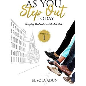 Adun, Busola As You Step Out Today: Everyday Devotional for Life and Work Adun, Busola As You Step Out Today: Everyday Devotional for Life and Work