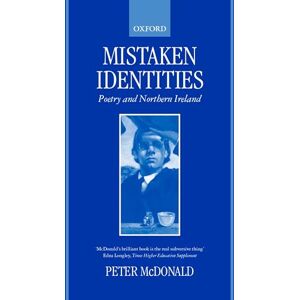 McDonald, Peter Mistaken Identities: Poetry and Northern Ireland McDonald, Peter Mistaken Identities: Poetry and Northern Ireland