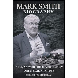 Murray, Charles Mark Smith Biography: The Man Who Preserved History One Medal at a Time Murray, Charles Mark Smith Biography: The Man Who Preserved History One Medal at a Time