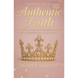 STRONG, ANGELA Between Wells: Authentic Faith WOMEN'S EDITION: 30 JOURNEY STEPS: A DEVOTIONAL JOURNAL FOR A GENUINE WALK WITH CHRIST STRONG, ANGELA Between Wells: Authentic Faith WOMEN'S EDITION: 30 JOURNEY STEPS: A DEVOTIONAL JOURNAL FOR A GENUINE WALK WITH CHRIST