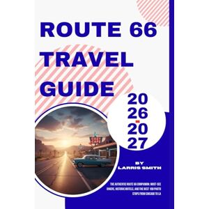 Smith, Larris Route 66 Travel Guide 2026-2027: The Authentic Route 66 Companion: Must-See Diners, Historic Motels, and The Best 100 Photo Stops from Chicago to LA (Larris Smith’s Cruise & Travel Companion Series) Smith, Larris Route 66 Travel Guide 2026-2027: The Authentic Route 66 Companion: Must-See Diners, Historic Motels, and The Best 100 Photo Stops from Chicago to LA (Larris Smith’s Cruise & Travel Companion Series)