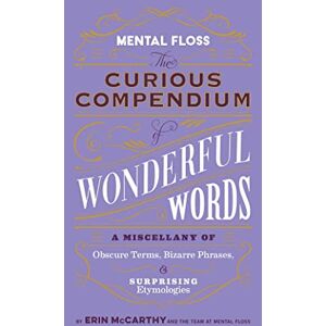 Erin McCarthy Mental Floss: The Curious Compendium of Wonderful Words: A Miscellany of Obscure Terms, Bizarre Phrases & Surprising Etymology Erin McCarthy Mental Floss: The Curious Compendium of Wonderful Words: A Miscellany of Obscure Terms, Bizarre Phrases & Surprising Etymology