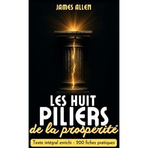 Allen, James Les Huit Piliers de la Prospérité: Le classique fondateur du développement personnel, enrichi de 200 fiches-mémo pratiques Allen, James Les Huit Piliers de la Prospérité: Le classique fondateur du développement personnel, enrichi de 200 fiches-mémo pratiques