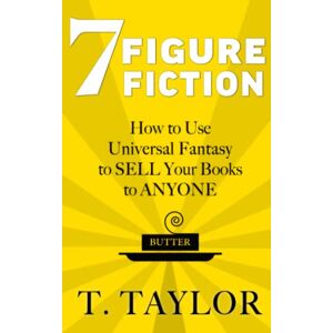 Taylor 7 FIGURE FICTION: How to Use Universal Fantasy to SELL Your Books to ANYONE (Universal Fantasy™: Butter Up Your Writing) Taylor 7 FIGURE FICTION: How to Use Universal Fantasy to SELL Your Books to ANYONE (Universal Fantasy™: Butter Up Your Writing)