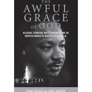 Wexler, Stuart The Awful Grace of God: Religious Terrorism, White Supremacy, and the Unsolved Murder of Martin Luther King, Jr. Wexler, Stuart The Awful Grace of God: Religious Terrorism, White Supremacy, and the Unsolved Murder of Martin Luther King, Jr.