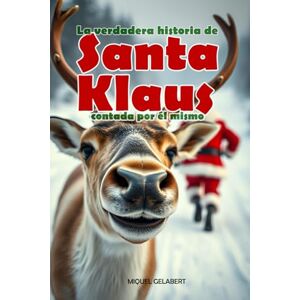Gelabert Deya, Miquel La verdadera historia de Santa Klaus contada por él mismo: La verdad que no conociste... hasta ahora. Gelabert Deya, Miquel La verdadera historia de Santa Klaus contada por él mismo: La verdad que no conociste... hasta ahora.