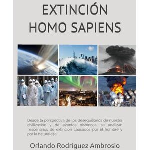 Ambrosio, Orlando Rodríguez EXTINCIÓN HOMO SAPIENS: Desde la perspectiva del siglo XXI, se analizan la lógica y los desequilibrios de nuestra civilización, que, junto a fenómenos ... conducir a la extinción del Homo sapiens. Ambrosio, Orlando Rodríguez EXTINCIÓN HOMO SAPIENS: Desde la perspectiva del siglo XXI, se analizan la lógica y los desequilibrios de nuestra civilización, que, junto a fenómenos ... conducir a la extinción del Homo sapiens.