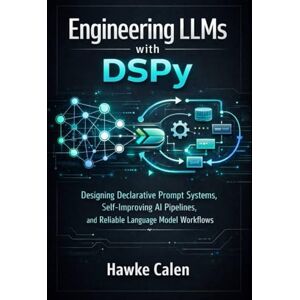 Calen, Hawke Engineering LLMs with DSPy: Designing Declarative Prompt Systems, Self-Improving AI Pipelines, and Reliable Language Model Workflows Calen, Hawke Engineering LLMs with DSPy: Designing Declarative Prompt Systems, Self-Improving AI Pipelines, and Reliable Language Model Workflows