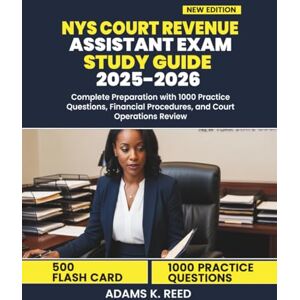 K. Reed, Adams NYS COURT REVENUE ASSISTANT EXAM STUDY GUIDE 2025-2026: Complete Preparation with 1000 Practice Questions, Financial Procedures, and Court Operations Review K. Reed, Adams NYS COURT REVENUE ASSISTANT EXAM STUDY GUIDE 2025-2026: Complete Preparation with 1000 Practice Questions, Financial Procedures, and Court Operations Review