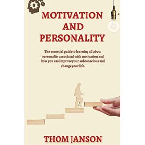 Janson, Thom Motivation and Personality: The Essential Guide to Learning All About Personality Associated With Motivation and How You Can Improve Your Subconscious and Change Your Life. Janson, Thom Motivation and Personality: The Essential Guide to Learning All About Personality Associated With Motivation and How You Can Improve Your Subconscious and Change Your Life.