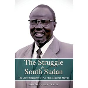 THE STRUGGLE FOR SOUTH SUDAN The Autobiography of Gordon Muortat Mayen THE STRUGGLE FOR SOUTH SUDAN The Autobiography of Gordon Muortat Mayen