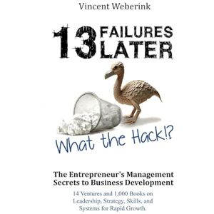 Vincent 13 Failures Later. What the Hack?!: The Entrepreneur's Management Secrets to Business Development: 14 Ventures and 1,000 Books on Leadership, Strategy, Skills, and Systems for Rapid Growth. Vincent 13 Failures Later. What the Hack?!: The Entrepreneur's Management Secrets to Business Development: 14 Ventures and 1,000 Books on Leadership, Strategy, Skills, and Systems for Rapid Growth.