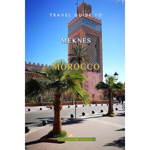 K. Grinder, Daniel Travel Guide To Meknes, Morocco K. Grinder, Daniel Travel Guide To Meknes, Morocco