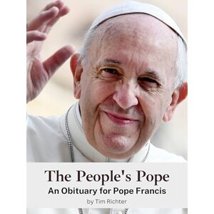 Richter, Tim The People's Pope: An Obituary for Pope Francis. Completely in color Richter, Tim The People's Pope: An Obituary for Pope Francis. Completely in color