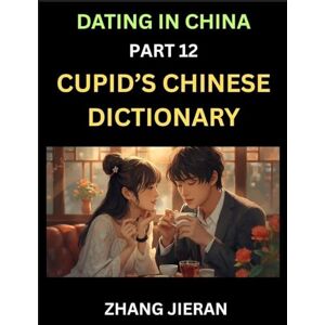 Jieran, Zhang Dating in China (Part 12)- Cupid's Chinese Dictionary, Romantic Words & Relationship Phrases, Decoding China's Dating Lexicon, Key Terms for Modern Dating Jieran, Zhang Dating in China (Part 12)- Cupid's Chinese Dictionary, Romantic Words & Relationship Phrases, Decoding China's Dating Lexicon, Key Terms for Modern Dating