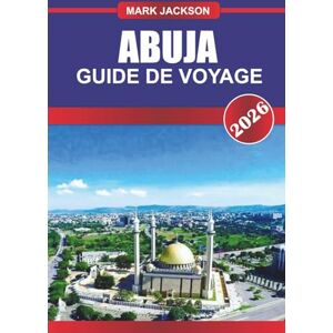 Jackson ABUJA GUIDE DE VOYAGE 2026: Explorez les bâtiments gouvernementaux, les centres culturels et les marchés locaux en Afrique de l'Ouest Jackson ABUJA GUIDE DE VOYAGE 2026: Explorez les bâtiments gouvernementaux, les centres culturels et les marchés locaux en Afrique de l'Ouest