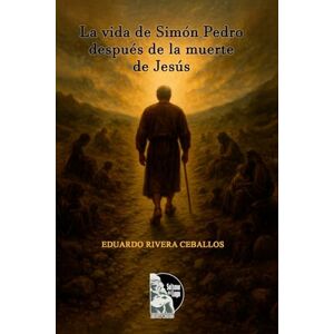 Rivera Ceballos, Eduardo La vida de Simón Pedro después de la muerte de Jesús: Relato espiritual y biográfico del apóstol Pedro tras la resurrección, su misión evangelizadora, ... y legado de fe en la iglesia primitiva Rivera Ceballos, Eduardo La vida de Simón Pedro después de la muerte de Jesús: Relato espiritual y biográfico del apóstol Pedro tras la resurrección, su misión evangelizadora, ... y legado de fe en la iglesia primitiva