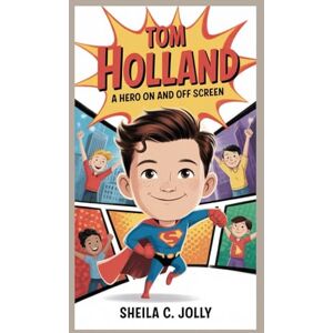 C. Jolly, Sheila Tom Holland: A Hero On and Off Screen C. Jolly, Sheila Tom Holland: A Hero On and Off Screen