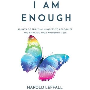 Leffall Jr, Harold I Am Enough: 90 Days of Spiritual Nuggets to Recognize and Embrace Your Authentic Self Leffall Jr, Harold I Am Enough: 90 Days of Spiritual Nuggets to Recognize and Embrace Your Authentic Self