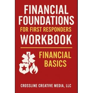 Publications, CCM Financial Foundations: Workbook for Financial Basics: A Practical Workbook for Beating Financial Stress, Building Control, and Creating Real Stability ... Fire, EMS, and Public Safety Professionals Publications, CCM Financial Foundations: Workbook for Financial Basics: A Practical Workbook for Beating Financial Stress, Building Control, and Creating Real Stability ... Fire, EMS, and Public Safety Professionals