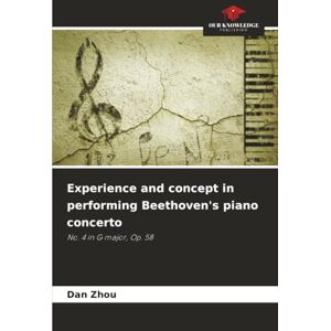 Zhou, Dan Experience and concept in performing Beethoven's piano concerto: No. 4 in G major, Op. 58 Zhou, Dan Experience and concept in performing Beethoven's piano concerto: No. 4 in G major, Op. 58
