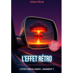 MOREL, Adrian L’Effet Rétro – C’était mieux avant… vraiment ?: Essai moderne sur la nostalgie, les biais de mémoire et l’illusion du “c’était mieux avant” – Entre ... Édition couleur premium qualité supérieure MOREL, Adrian L’Effet Rétro – C’était mieux avant… vraiment ?: Essai moderne sur la nostalgie, les biais de mémoire et l’illusion du “c’était mieux avant” – Entre ... Édition couleur premium qualité supérieure