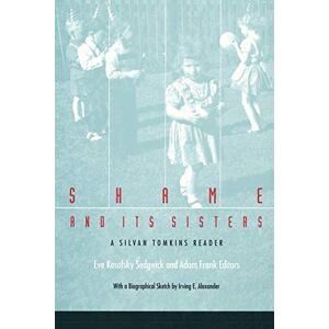 Shame and Its Sisters: A Silvan Tomkins Reader Shame and Its Sisters: A Silvan Tomkins Reader