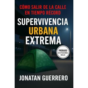 Guerrero Rams, Jonatan SUPERVIVENCIA URBANA EXTREMA: CÓMO SALIR DE LA CALLE EN TIEMPO RÉCORD Guerrero Rams, Jonatan SUPERVIVENCIA URBANA EXTREMA: CÓMO SALIR DE LA CALLE EN TIEMPO RÉCORD