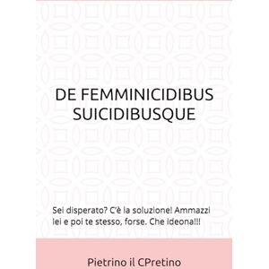 il CPretino, Pietrino DE FEMMINICIDIBUS SUICIDIBUSQUE: Sei disperato? C’è la soluzione! Ammazzi lei e poi te stesso, forse. Che ideona!!! il CPretino, Pietrino DE FEMMINICIDIBUS SUICIDIBUSQUE: Sei disperato? C’è la soluzione! Ammazzi lei e poi te stesso, forse. Che ideona!!!